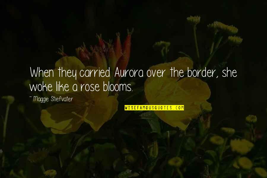 Crushes On A Girl Quotes By Maggie Stiefvater: When they carried Aurora over the border, she Crushes On A Girl Quotes By Maggie Stiefvater: When they carried Aurora over the border, she