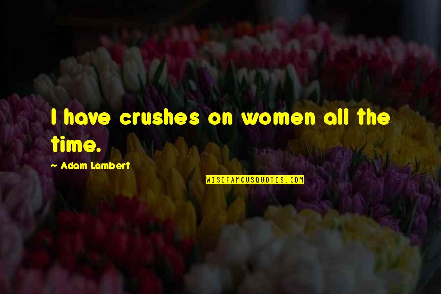 Crushes Quotes By Adam Lambert: I have crushes on women all the time.
