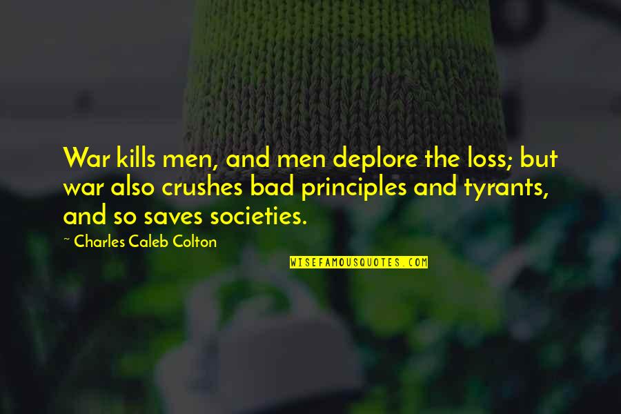 Crushes Quotes By Charles Caleb Colton: War kills men, and men deplore the loss;