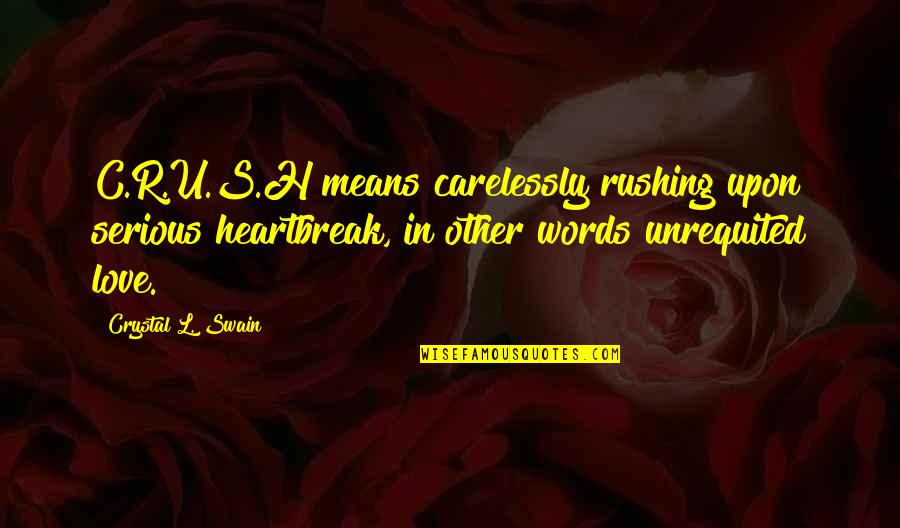 Crushes Quotes By Crystal L. Swain: C.R.U.S.H means carelessly rushing upon serious heartbreak, in