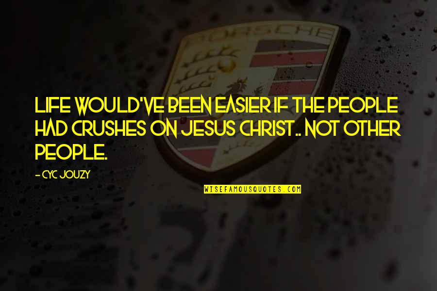 Crushes Quotes By Cyc Jouzy: Life Would've Been Easier If The People Had