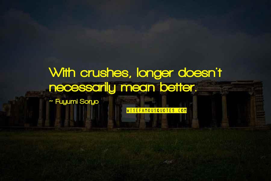 Crushes Quotes By Fuyumi Soryo: With crushes, longer doesn't necessarily mean better.