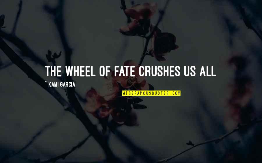 Crushes Quotes By Kami Garcia: the wheel of fate crushes us all