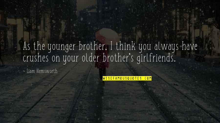 Crushes Quotes By Liam Hemsworth: As the younger brother, I think you always