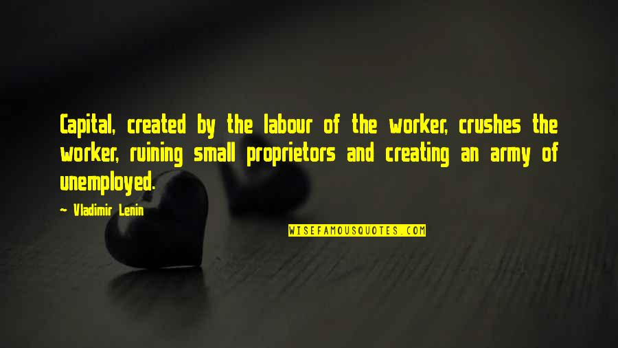 Crushes Quotes By Vladimir Lenin: Capital, created by the labour of the worker,