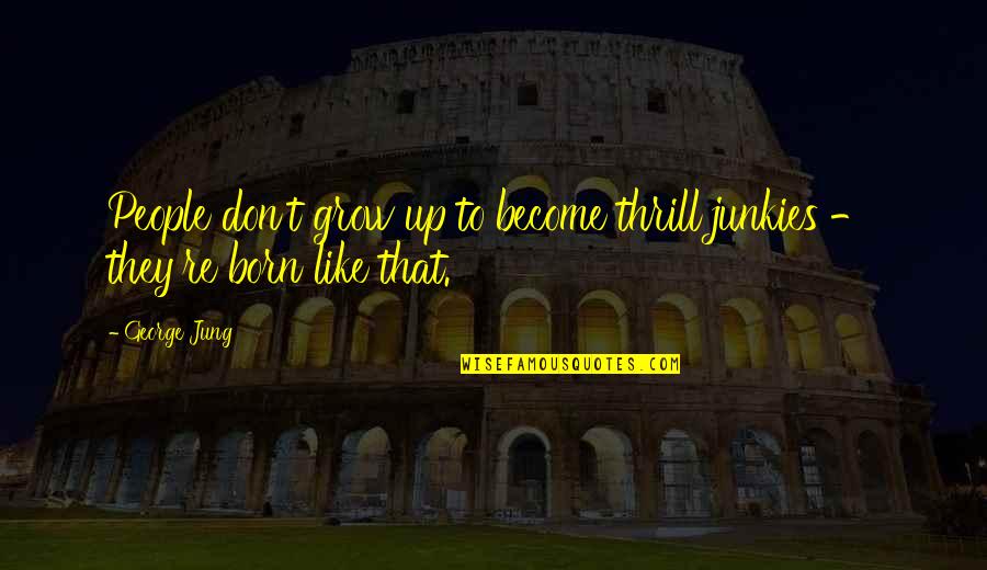 Crushes Quotes Quotes By George Jung: People don't grow up to become thrill junkies