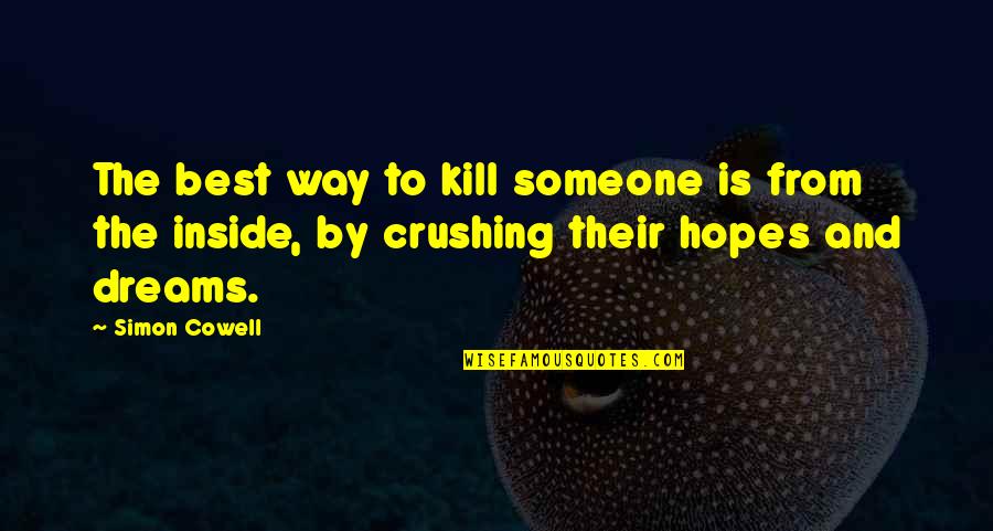Crushing Dreams Quotes By Simon Cowell: The best way to kill someone is from