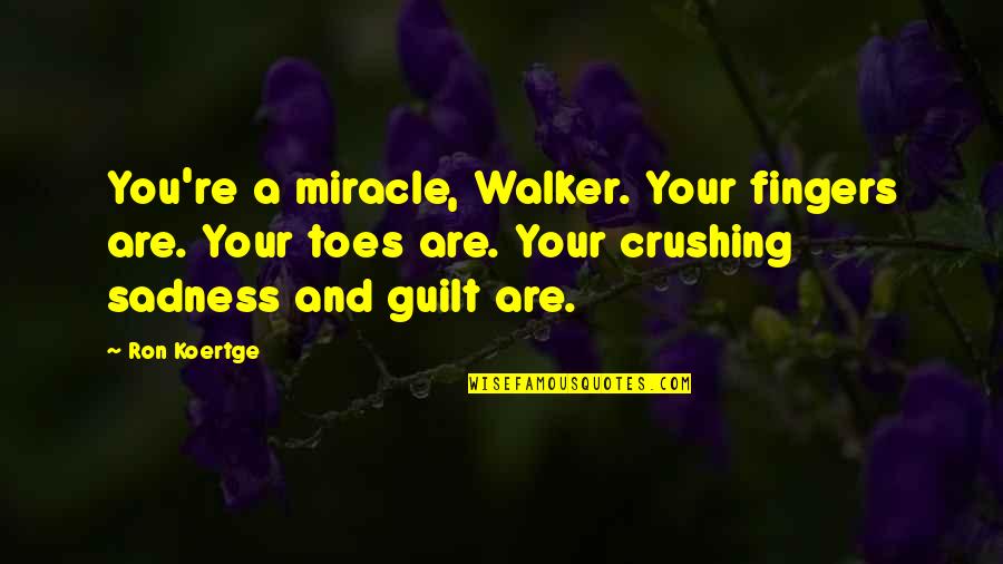 Crushing Guilt Quotes By Ron Koertge: You're a miracle, Walker. Your fingers are. Your