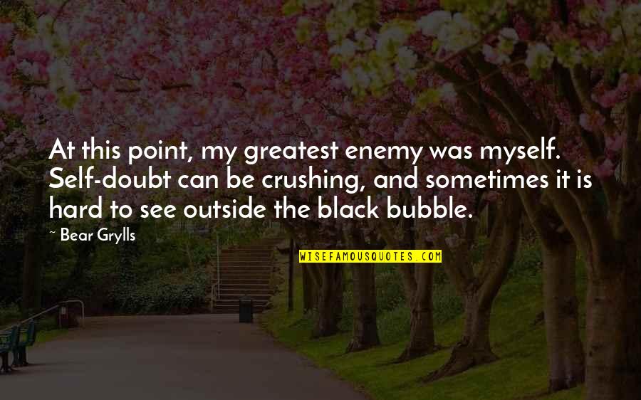Crushing Hard Quotes By Bear Grylls: At this point, my greatest enemy was myself.