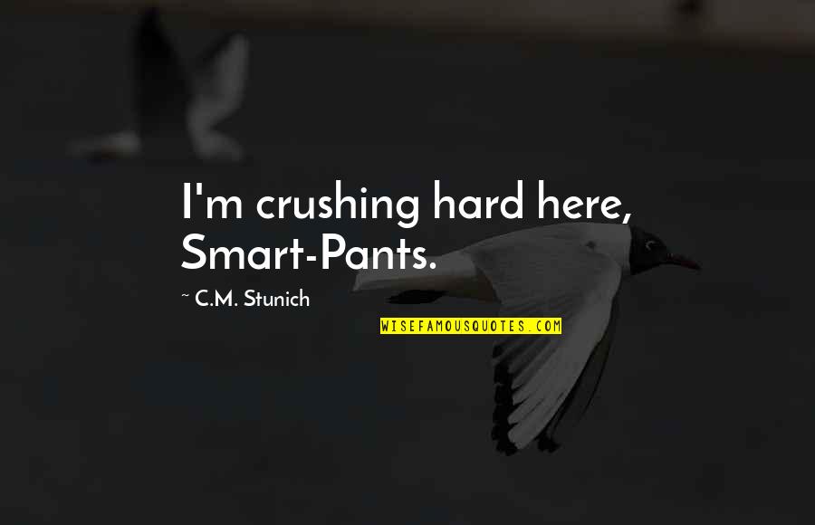 Crushing Hard Quotes By C.M. Stunich: I'm crushing hard here, Smart-Pants.