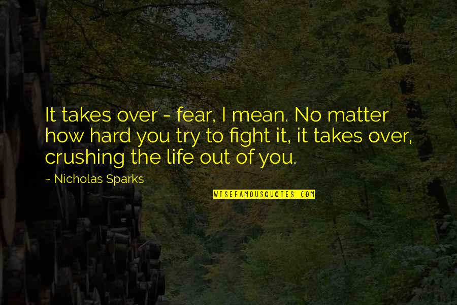 Crushing Hard Quotes By Nicholas Sparks: It takes over - fear, I mean. No
