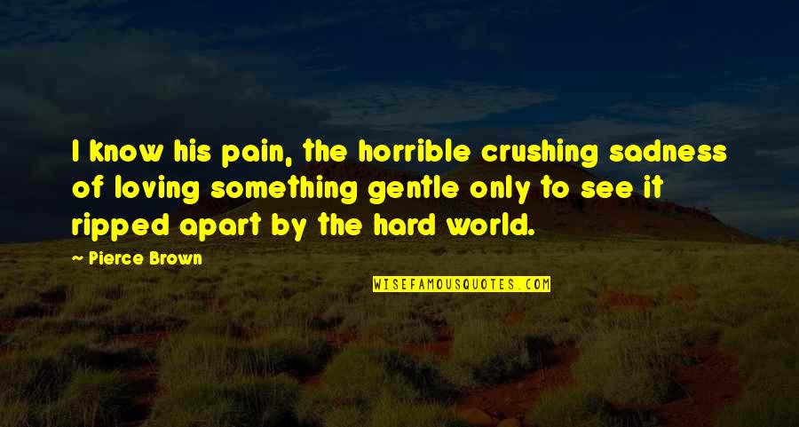 Crushing Hard Quotes By Pierce Brown: I know his pain, the horrible crushing sadness