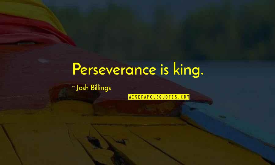 Crushing On A Best Friend Quotes By Josh Billings: Perseverance is king.