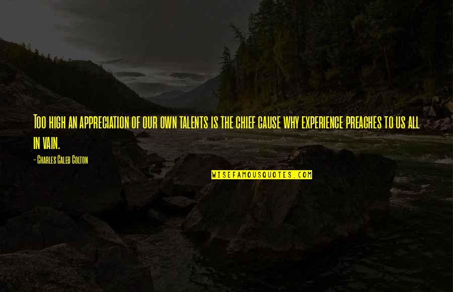 Crushing On A Guy You Just Met Quotes By Charles Caleb Colton: Too high an appreciation of our own talents Crushing On A Guy You Just Met Quotes By Charles Caleb Colton: Too high an appreciation of our own talents
