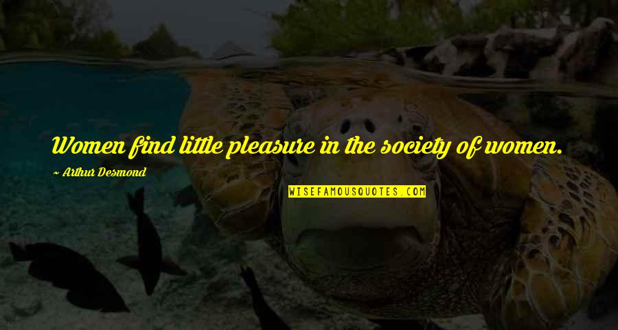 Crushing On Someone New Quotes By Arthur Desmond: Women find little pleasure in the society of