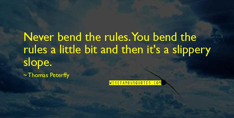 Crushing On Someone Quotes By Thomas Peterffy: Never bend the rules. You bend the rules