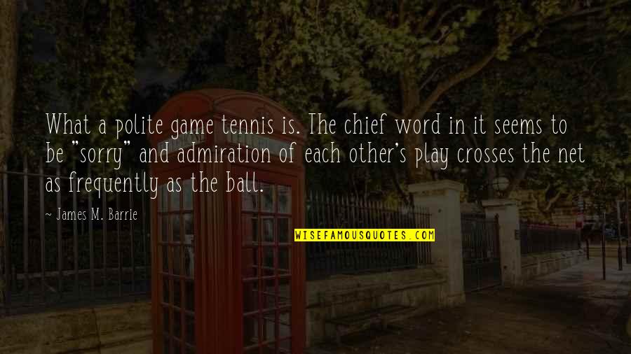 Crushing On Someone Tumblr Quotes By James M. Barrie: What a polite game tennis is. The chief