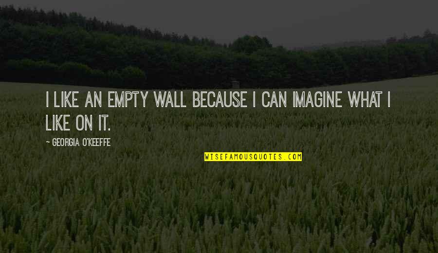 Crushing On The Wrong Guy Quotes By Georgia O'Keeffe: I like an empty wall because I can