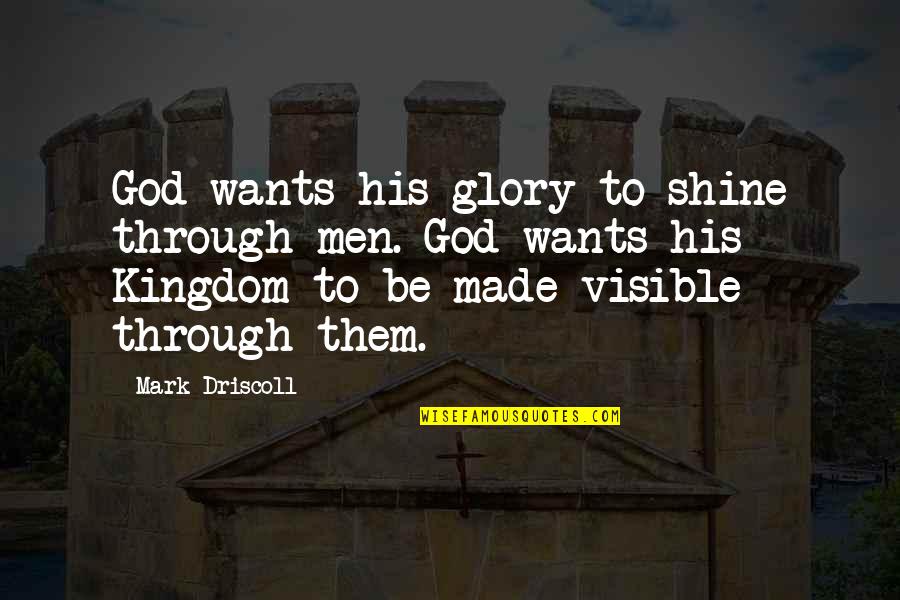 Crushing On The Wrong Guy Quotes By Mark Driscoll: God wants his glory to shine through men.