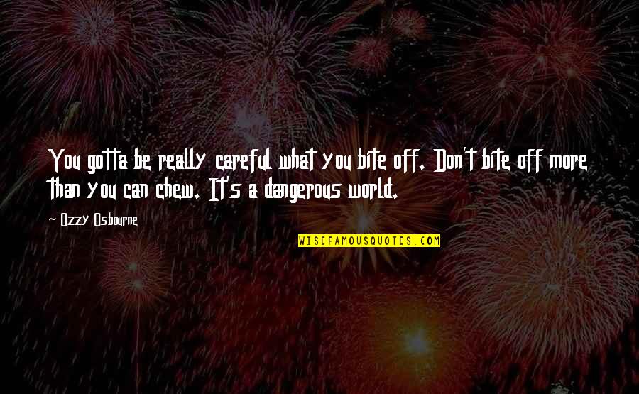 Crushing On The Wrong Guy Quotes By Ozzy Osbourne: You gotta be really careful what you bite