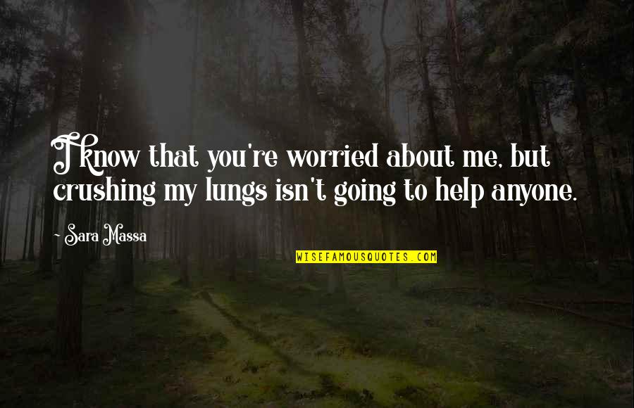 Crushing Quotes And Quotes By Sara Massa: I know that you're worried about me, but