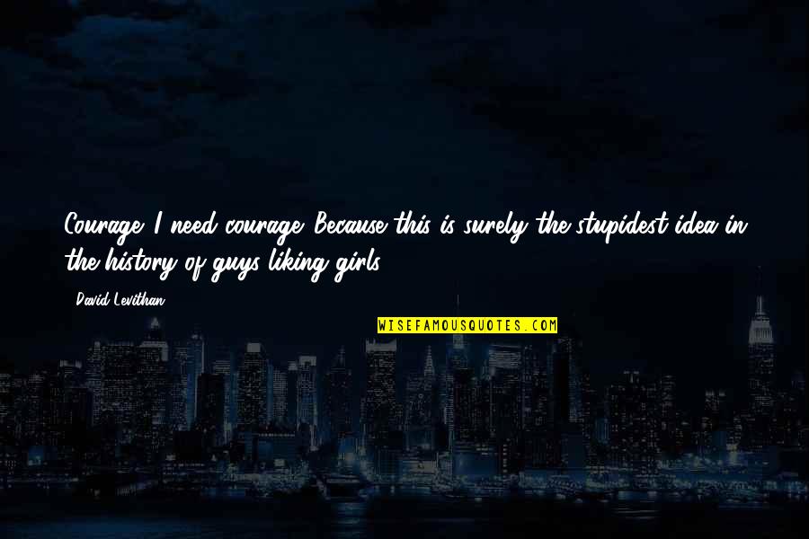 Crushing Quotes By David Levithan: Courage. I need courage. Because this is surely