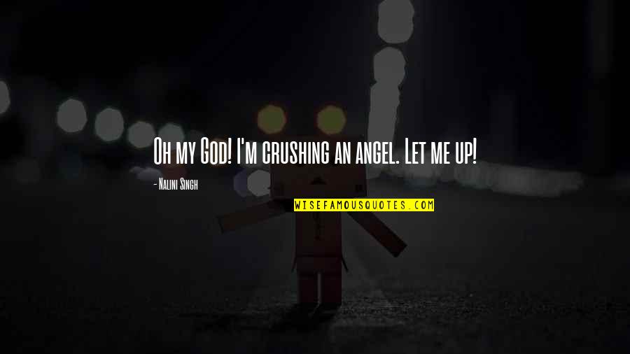 Crushing Quotes By Nalini Singh: Oh my God! I'm crushing an angel. Let