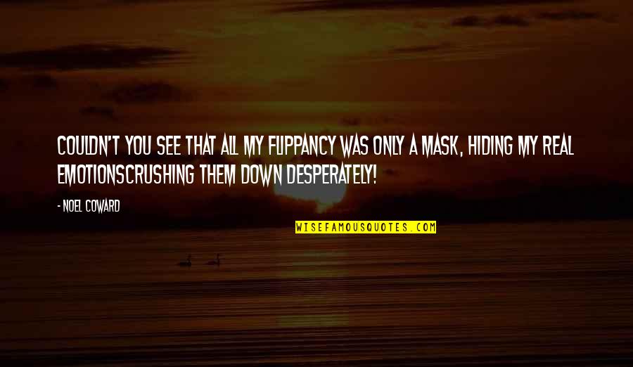 Crushing Quotes By Noel Coward: Couldn't you see that all my flippancy was