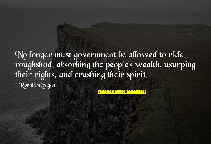 Crushing Quotes By Ronald Reagan: No longer must government be allowed to ride