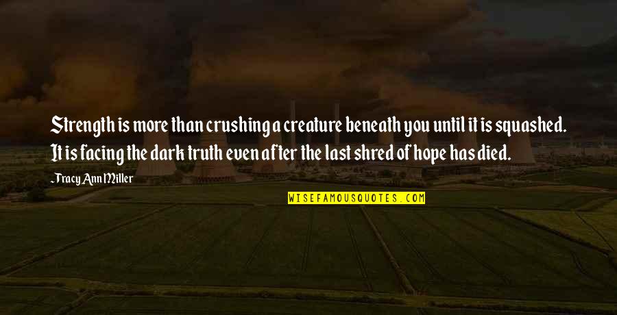 Crushing Quotes By Tracy Ann Miller: Strength is more than crushing a creature beneath