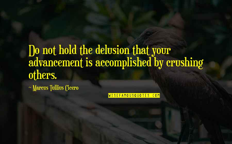 Crushing The Competition Quotes By Marcus Tullius Cicero: Do not hold the delusion that your advancement