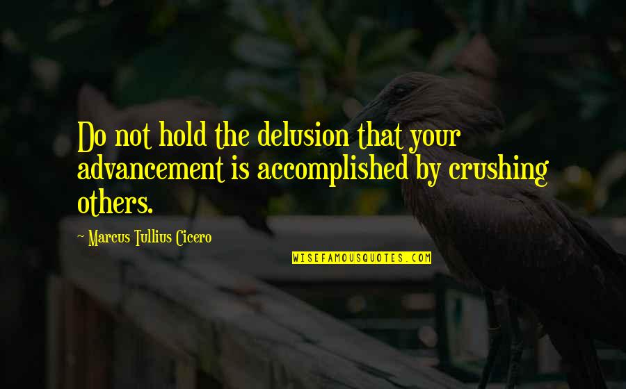 Crushing Your Competition Quotes By Marcus Tullius Cicero: Do not hold the delusion that your advancement