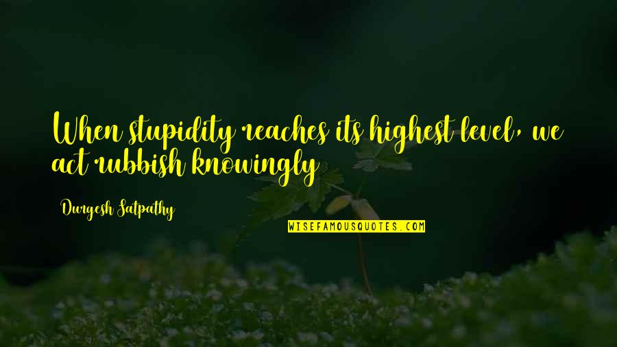 Crushing Your Enemy Quotes By Durgesh Satpathy: When stupidity reaches its highest level, we act