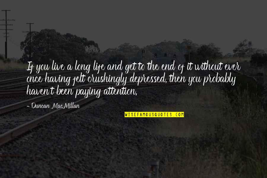 Crushingly Quotes By Duncan MacMillan: If you live a long life and get Crushingly Quotes By Duncan MacMillan: If you live a long life and get