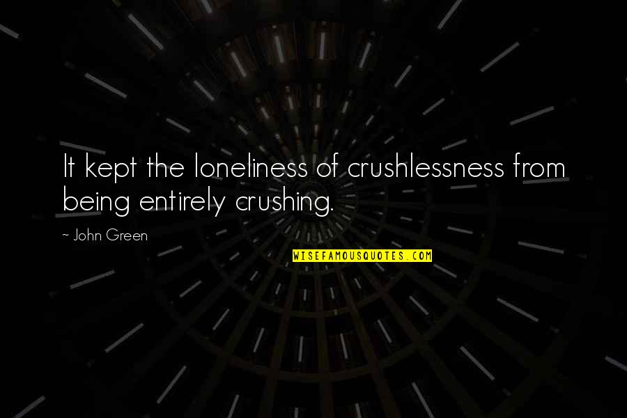 Crushlessness Quotes By John Green: It kept the loneliness of crushlessness from being