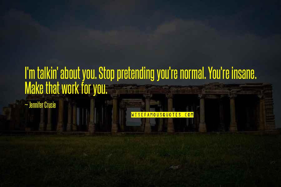 Crusie Quotes By Jennifer Crusie: I'm talkin' about you. Stop pretending you're normal.