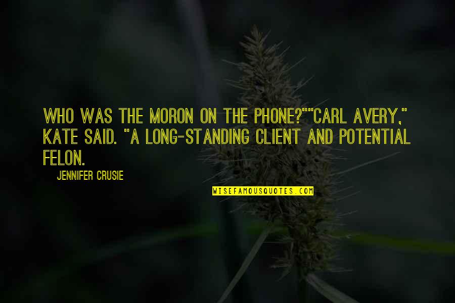Crusie Quotes By Jennifer Crusie: Who was the moron on the phone?""Carl Avery,"