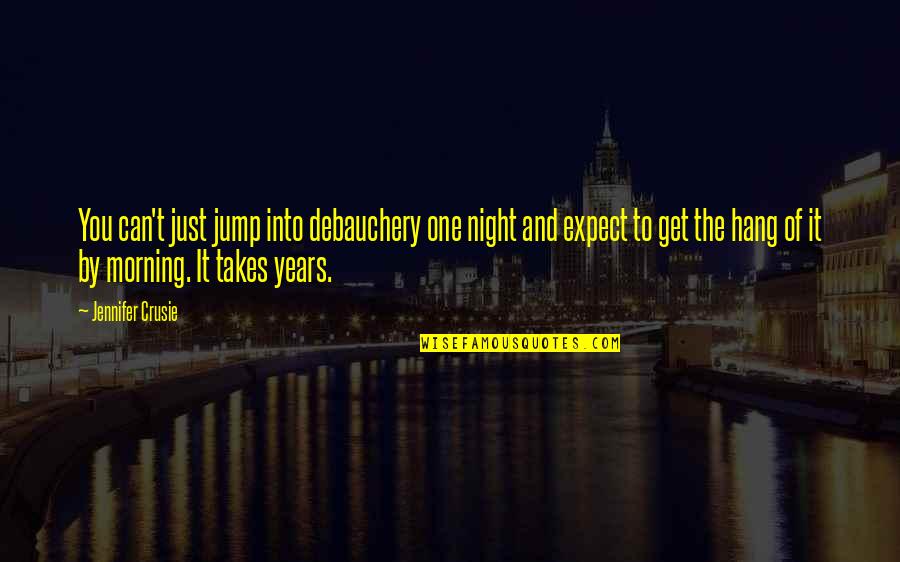 Crusie Quotes By Jennifer Crusie: You can't just jump into debauchery one night