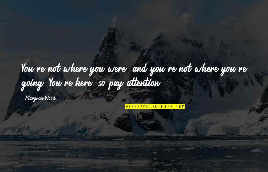 Crusnes Quotes By Maryrose Wood: You're not where you were, and you're not Crusnes Quotes By Maryrose Wood: You're not where you were, and you're not