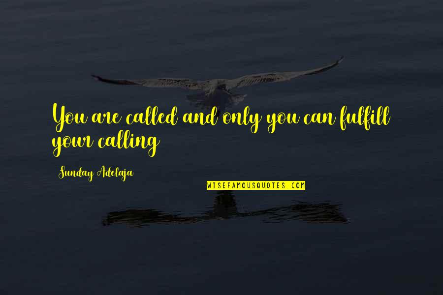 Crustacean Quotes By Sunday Adelaja: You are called and only you can fulfill Crustacean Quotes By Sunday Adelaja: You are called and only you can fulfill