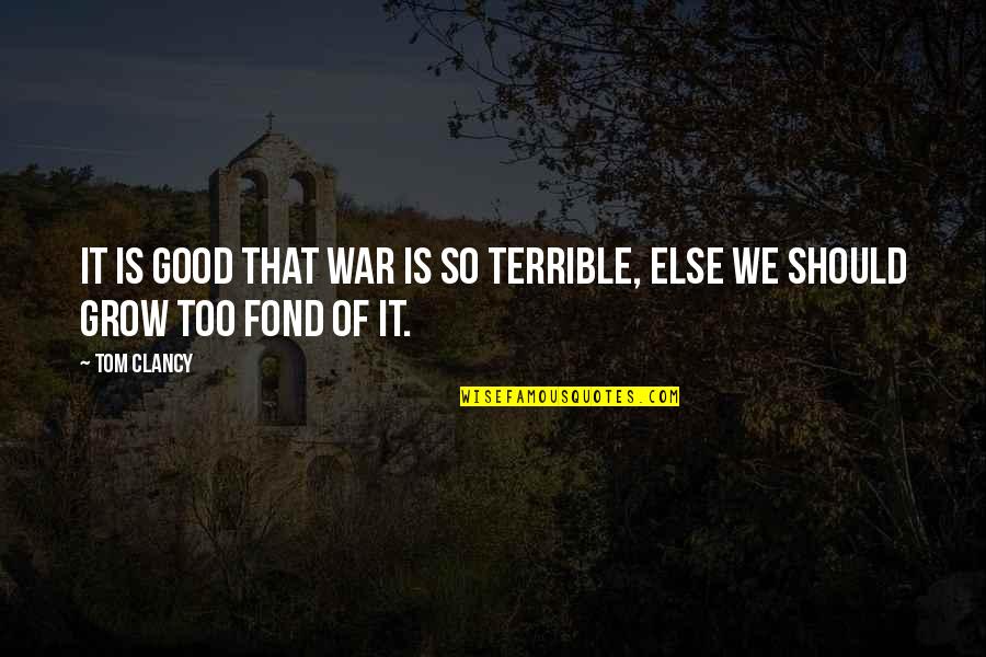 Crustal Quotes By Tom Clancy: It is good that war is so terrible,