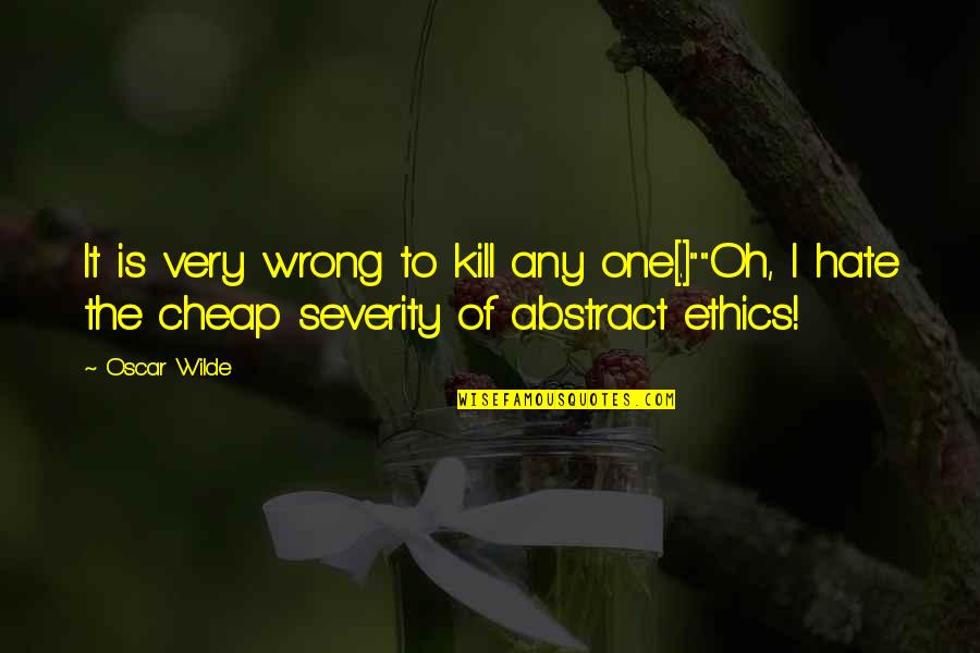 Crusty Quotes By Oscar Wilde: It is very wrong to kill any one[.]""Oh,