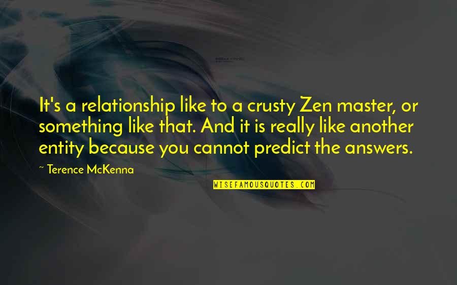 Crusty Quotes By Terence McKenna: It's a relationship like to a crusty Zen