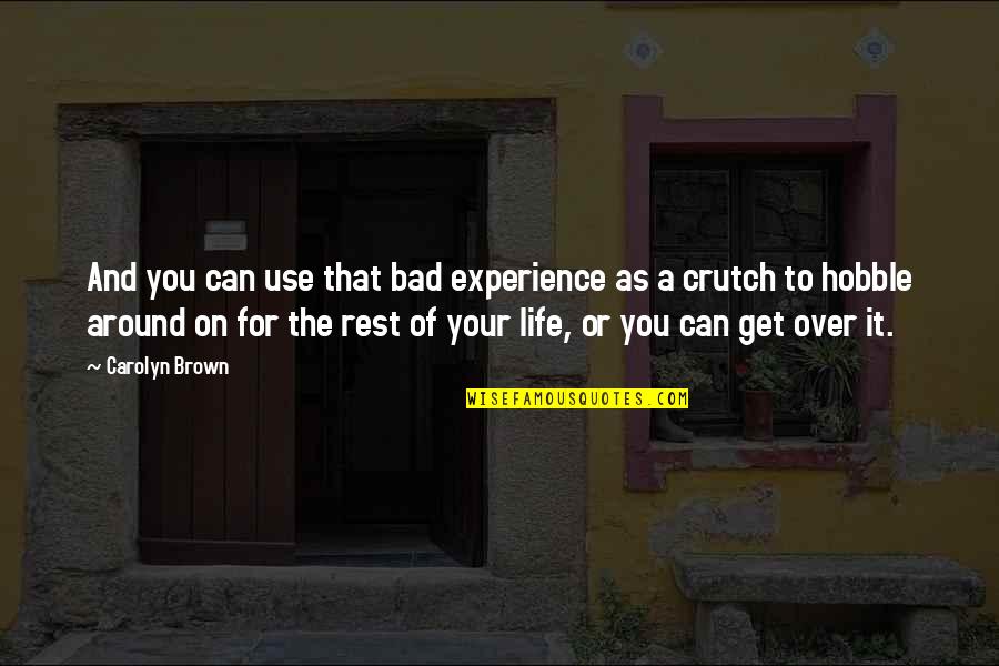 Crutch Quotes By Carolyn Brown: And you can use that bad experience as