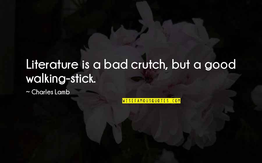 Crutch Quotes By Charles Lamb: Literature is a bad crutch, but a good