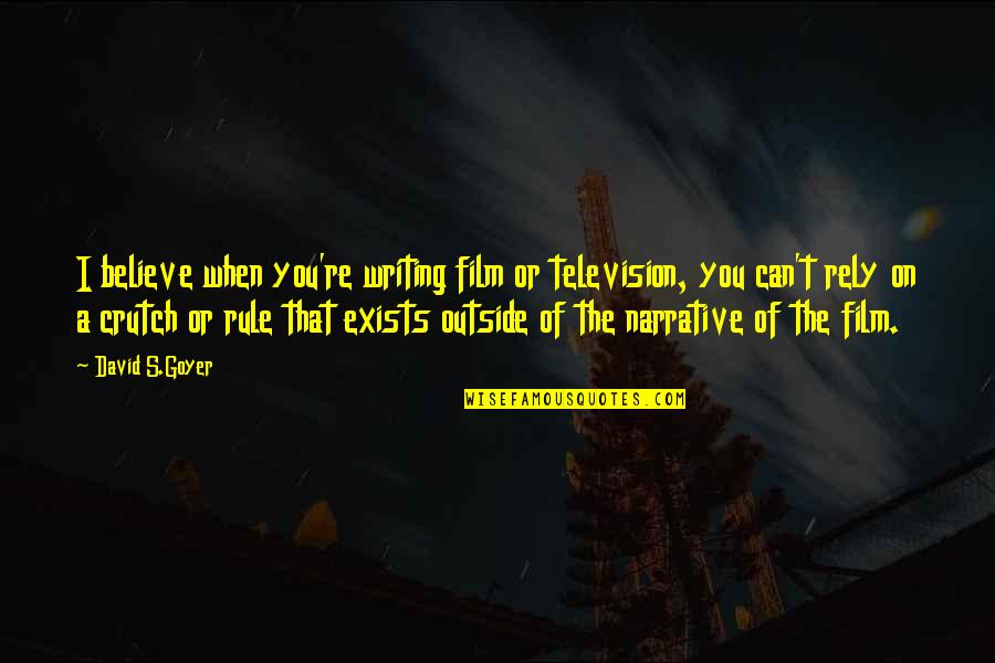 Crutch Quotes By David S.Goyer: I believe when you're writing film or television,