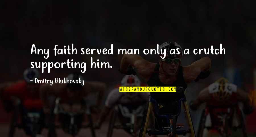 Crutch Quotes By Dmitry Glukhovsky: Any faith served man only as a crutch