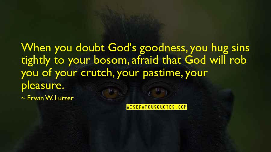 Crutch Quotes By Erwin W. Lutzer: When you doubt God's goodness, you hug sins
