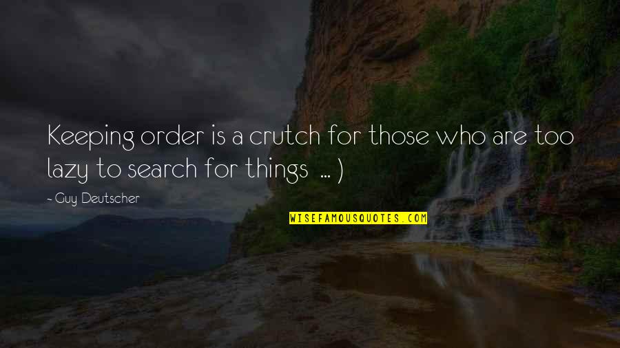 Crutch Quotes By Guy Deutscher: Keeping order is a crutch for those who