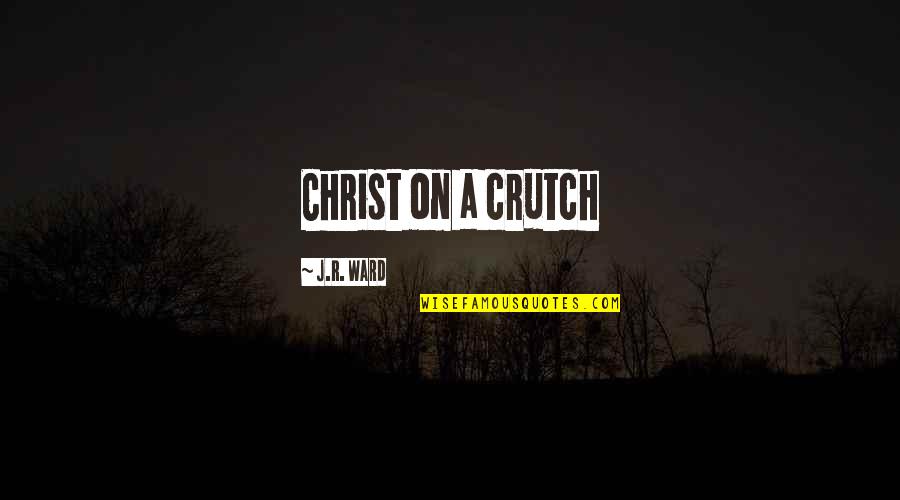 Crutch Quotes By J.R. Ward: Christ on a crutch